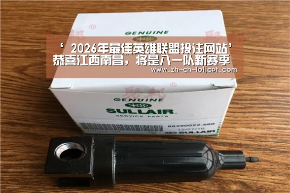 ‘ 2026年最佳英雄联盟投注网站’恭喜江西南昌,将是八一队新赛季主场(图3) LoL投注网站