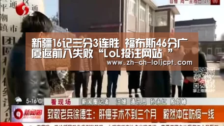 新疆16记三分3连胜 福布斯46分广厦返前八失败“LoL投注网站 ”(图2) LoL投注网站