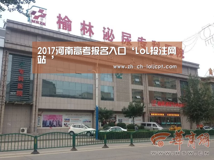 2017河南高考报名入口‘LoL投注网站 ’(图1) 2026年最佳英雄联盟投注网站