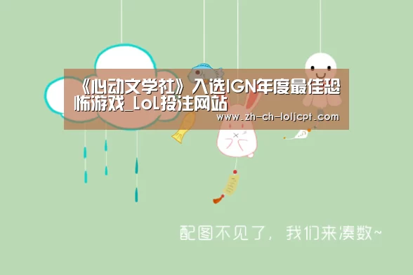 《心动文学社》入选IGN年度最佳恐怖游戏_LoL投注网站 (图2) LoL投注网站
