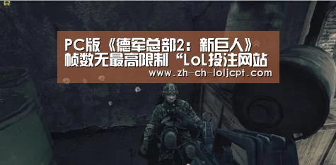 PC版《德军总部2:新巨人》帧数无最高限制“LoL投注网站 ”(图1) LoL投注网站
