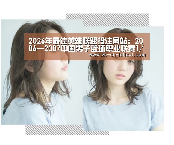 2026年最佳英雄联盟投注网站:2006—2007中国男子篮球职业联赛1/4决赛综述(图3) LoL投注网站