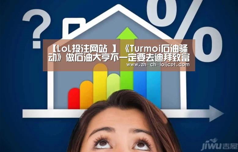 【LoL投注网站 】《Turmoi石油骚动》做石油大亨不一定要去迪拜致富(图2) LoL投注网站