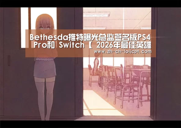 Bethesda推特曝光总监签名版PS4 Pro和 Switch【 2026年最佳英雄联盟投注网站】(图1) 2026年最佳英雄联盟投注网站