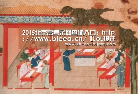 2015北京高考录取查询入口:http://www.bjeea.cn/【LoL投注网站 】(图2) LoL投注网站