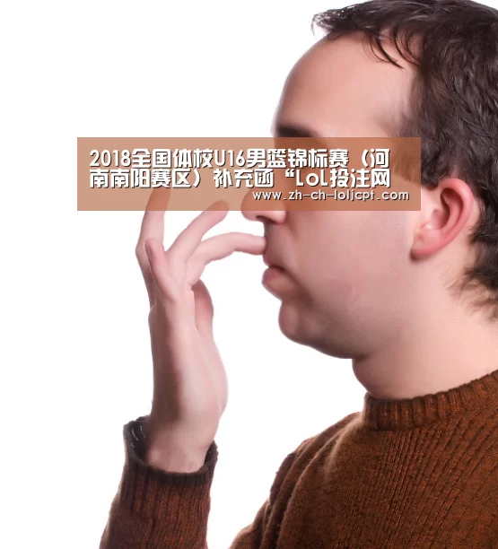2018全国体校U16男篮锦标赛(河南南阳赛区)补充函“LoL投注网站 ”(图3) 2026年最佳英雄联盟投注网站